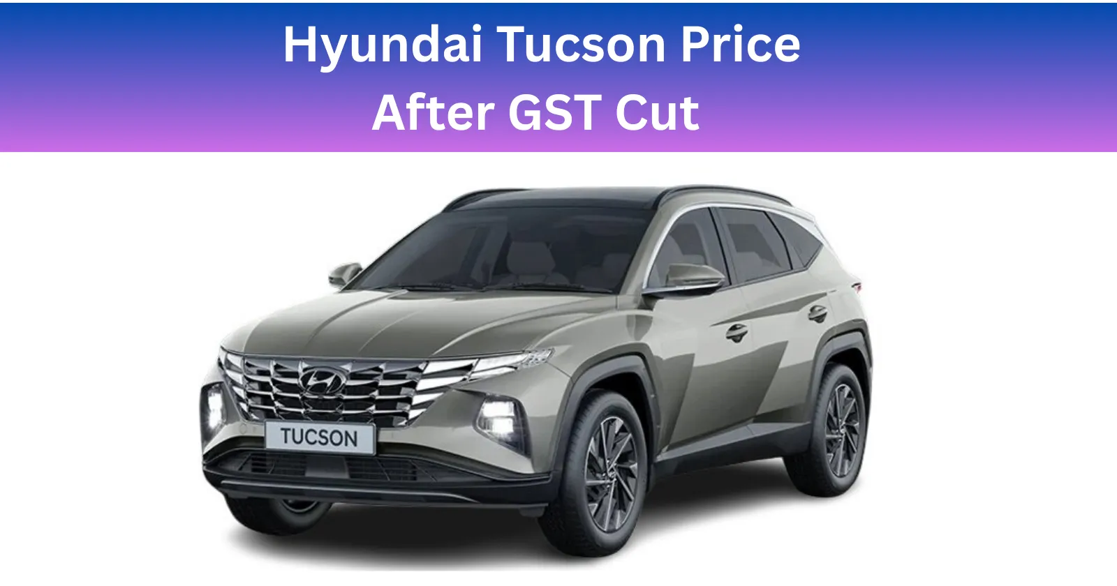 Hyundai Tucson Price After GST Cut - Old vs New Price of Tucson